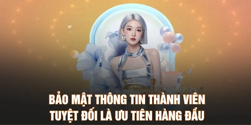 Bảo mật thông tin thành viên tuyệt đối là ưu tiên hàng đầu