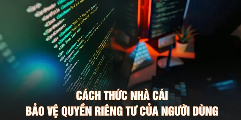 Cách thức nhà cái bảo vệ quyền riêng tư của người dùng