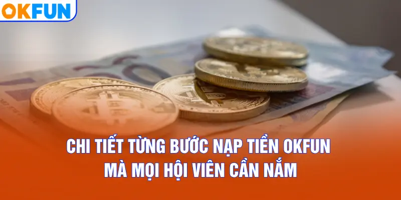 Chi tiết từng bước nạp tiền OKFUN mà mọi hội viên cần nắm