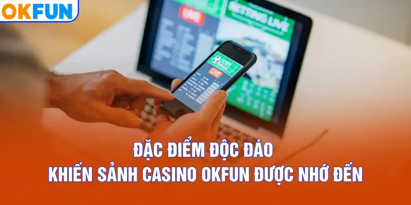 Đặc điểm độc đáo khiến sảnh Casino OKFUN được nhớ đến