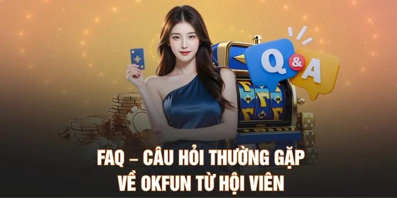 FAQ – Câu hỏi thường gặp về OKFUN từ hội viên