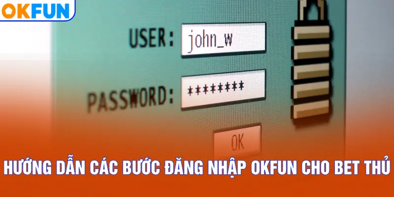 Hướng dẫn các bước đăng nhập OKFUN cho bet thủ