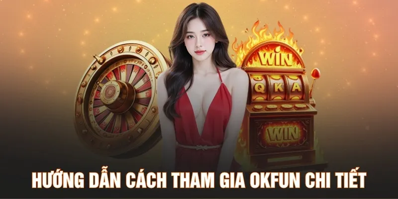 Hướng dẫn cách tham gia OKFUN chi tiết