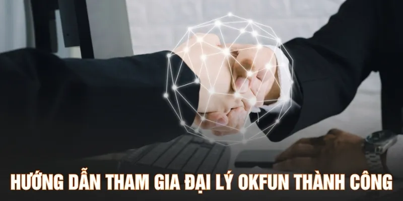 Hướng dẫn tham gia đại lý OKFUN thành công