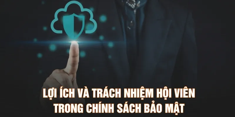 Lợi ích và trách nhiệm hội viên trong chính sách bảo mật