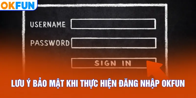 Lưu ý bảo mật khi thực hiện đăng nhập OKFUN