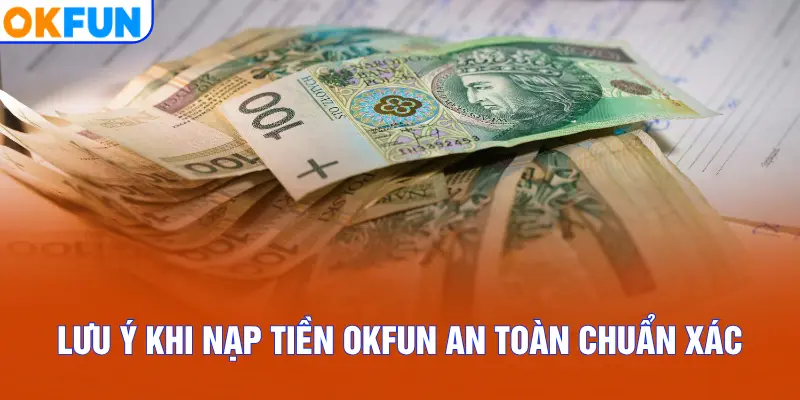 Lưu ý khi nạp tiền OKFUN an toàn chuẩn xác