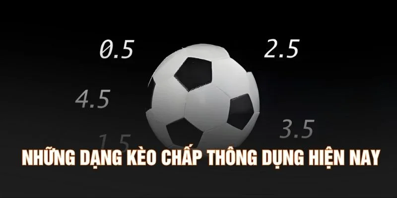 Những dạng kèo chấp thông dụng hiện nay