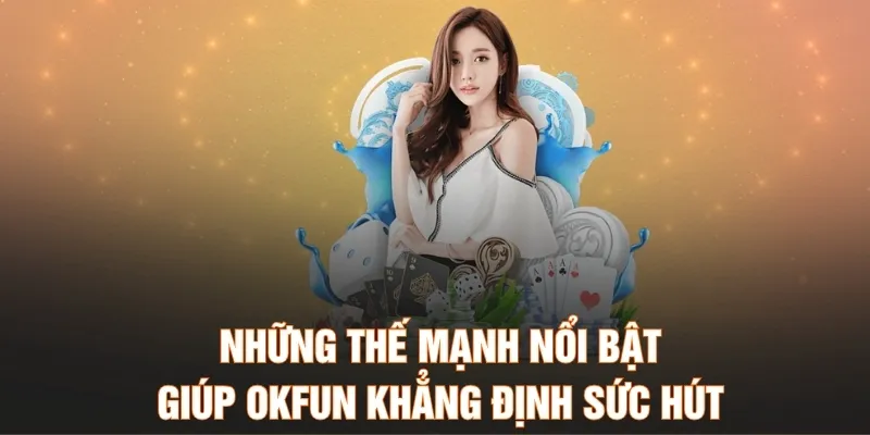 Những thế mạnh nổi bật giúp OKFUN khẳng định sức hút