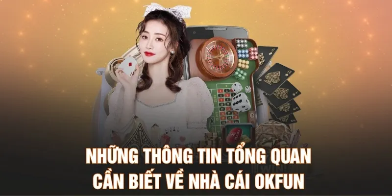Những thông tin tổng quan cần biết về nhà cái OKFUN