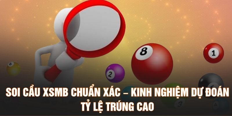 Soi Cầu XSMB Chuẩn Xác – Kinh Nghiệm Dự Đoán Tỷ Lệ Trúng Cao