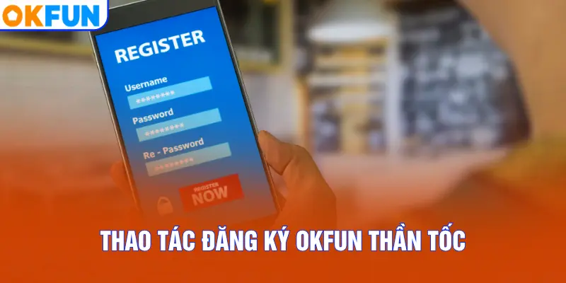 Thao tác đăng ký OKFUN thần tốc